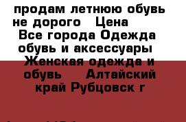 продам летнюю обувь не дорого › Цена ­ 500 - Все города Одежда, обувь и аксессуары » Женская одежда и обувь   . Алтайский край,Рубцовск г.